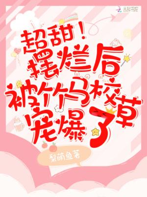 超甜摆烂后被竹马校草宠爆了第二部