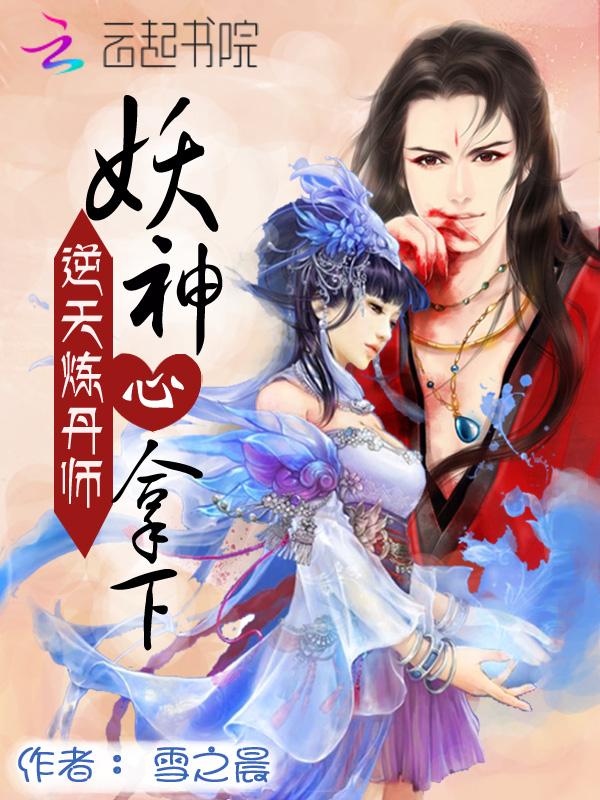 逆天炼丹师:妖神,心拿下!