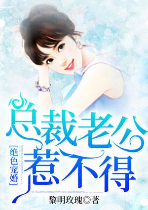 绝色宠婚,总裁老公惹不得