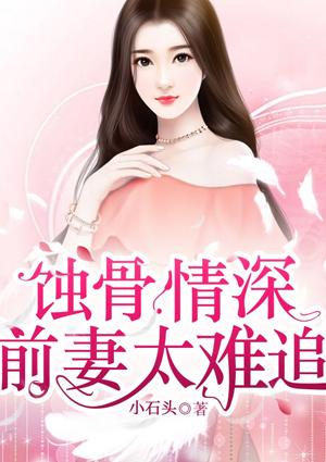 蚀骨情深:前妻太难追
