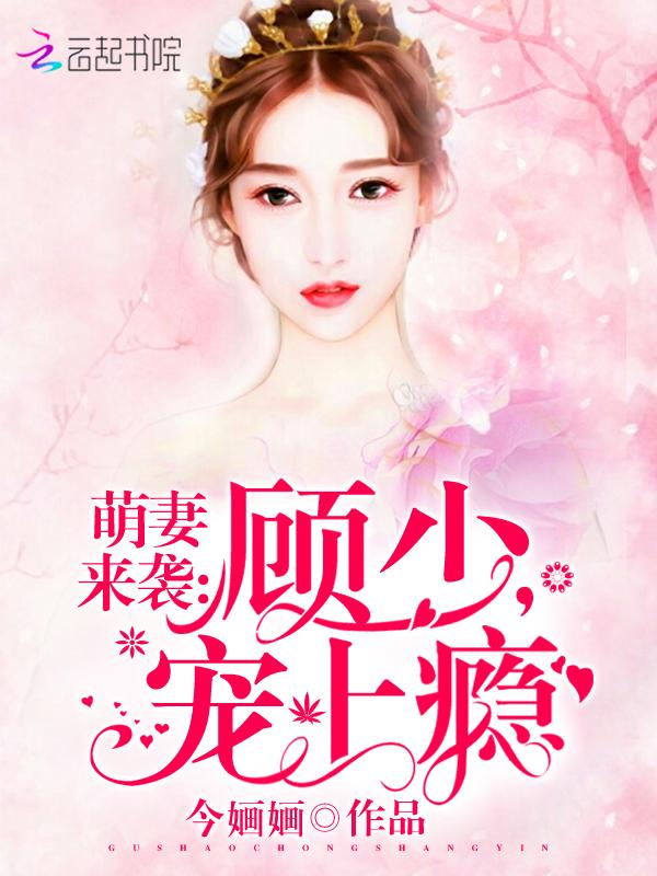 萌妻来袭:顾少,宠上瘾