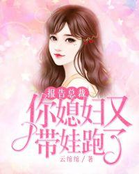 报告总裁,你媳妇又带娃跑了!