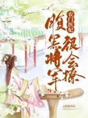 农门医妃：腹黑将军很会撩