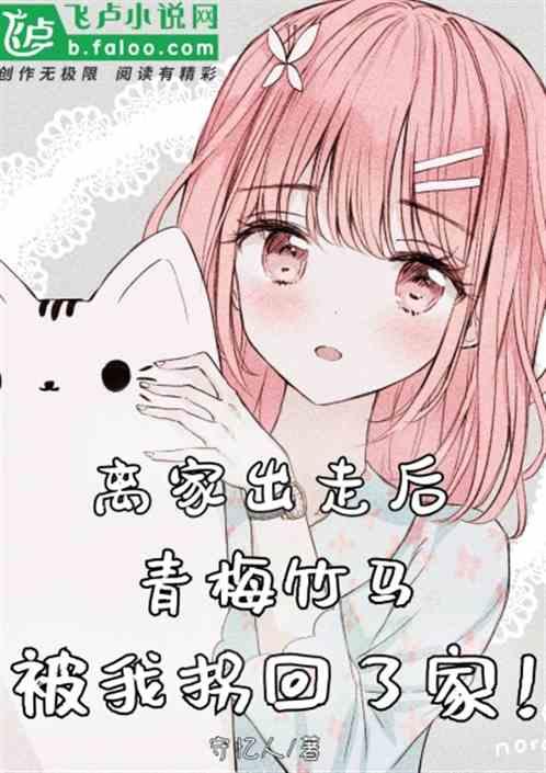 离家出走后,青梅竹马被我拐回了家