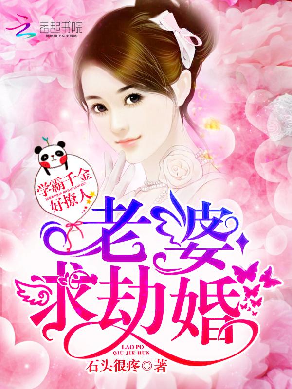 学霸千金好撩人:老婆,求劫婚