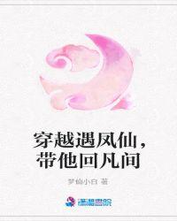 穿越遇凤仙,带他回凡间