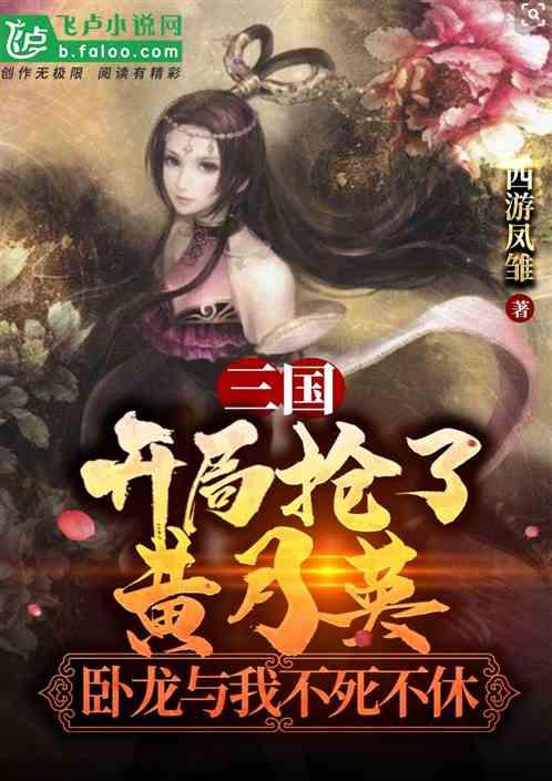 三国:开局抢了黄月英,卧龙与我不死不休