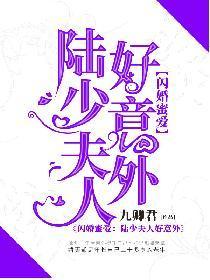 闪婚蜜爱：陆少夫人好意外