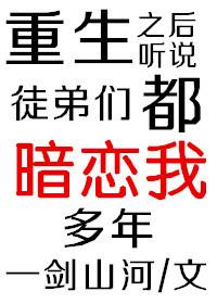 重生之后听说徒弟们都暗恋我多年