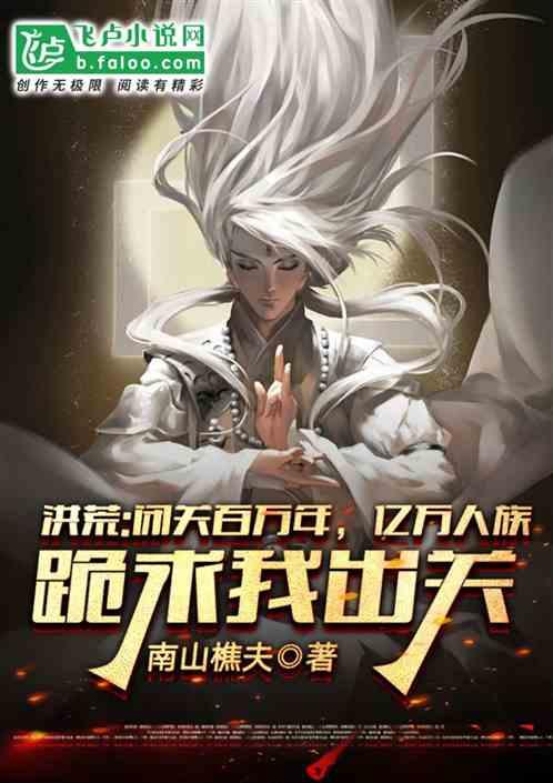 洪荒:闭关百万年,亿万人族跪求我出关!