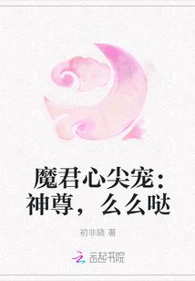 魔君心尖宠：神尊，么么哒