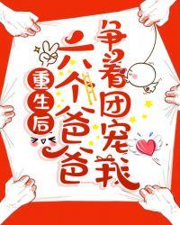 重生后,六个爸爸争着团宠我