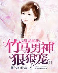 甜妻来袭:竹马男神狠狠宠