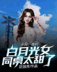 开局:我的白月光女同桌太甜了