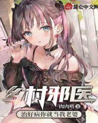 乡村邪医:治好病你就当我老婆