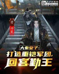 大秦皇子:打造重铠军团回宫勤王