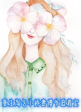 重生淘气小娇妻傅爷追着宠