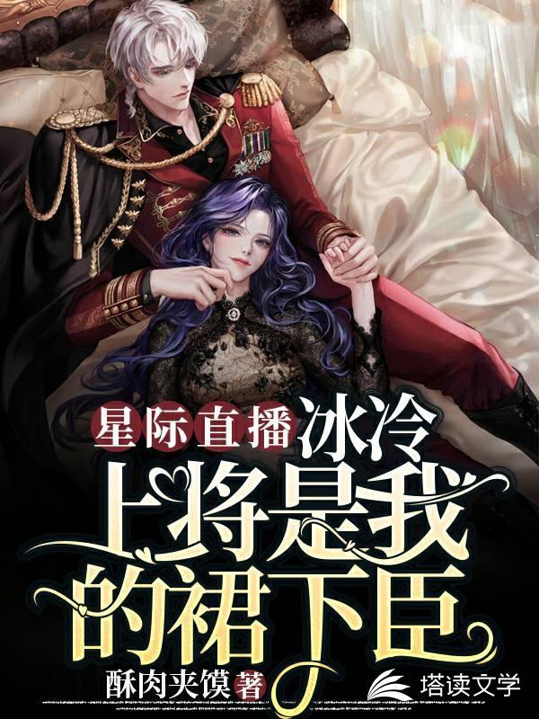 星际直播:冰冷上将是我的裙下臣