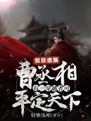 郭嘉遗嘱:曹丞相,有一穿越者可平定天下!