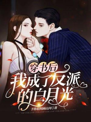 穿书后,我成了反派的白月光