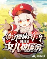 镇守原神百万年，归来女儿被屠杀叶仝