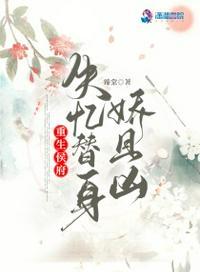 重生侯府:失忆替身娇且凶