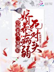 空间农女:穿越后娇养病弱死对头