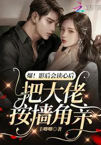 爆!影后会读心后把大佬按墙角亲