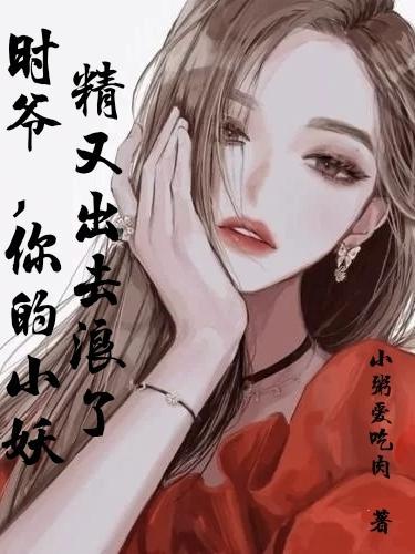 时爷,你的小妖精又出去浪了