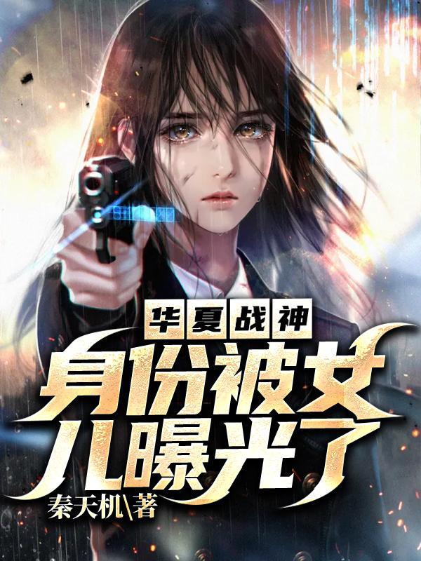 华夏战神:身份被女儿曝光了