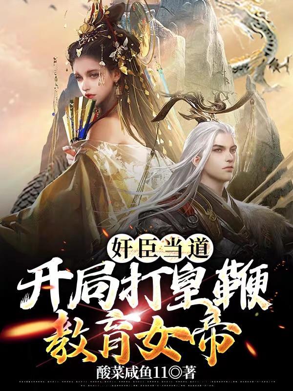 奸臣当道:开局打皇鞭教育女帝