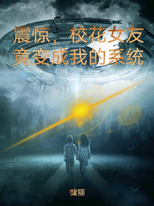 震惊,校花女友竟变成我的系统