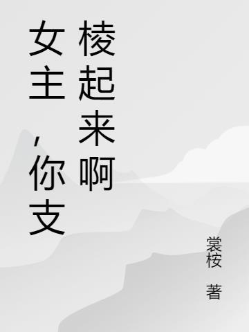女主,你支棱起来啊