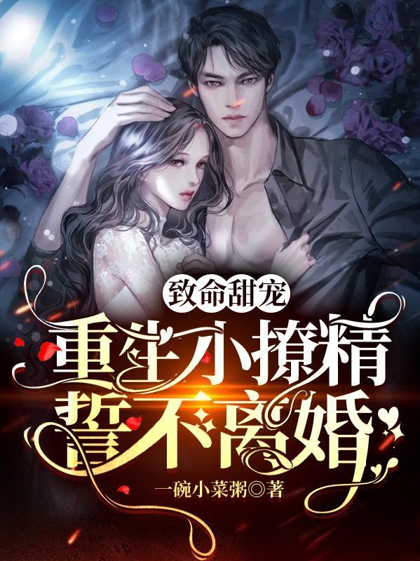 致命甜宠,重生小撩精誓不离婚