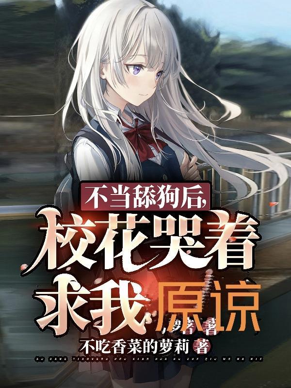 不当舔狗后,校花哭着求我原谅