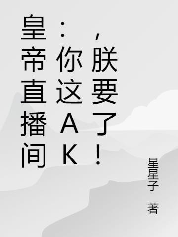 皇帝直播间:你这ak,朕要了!