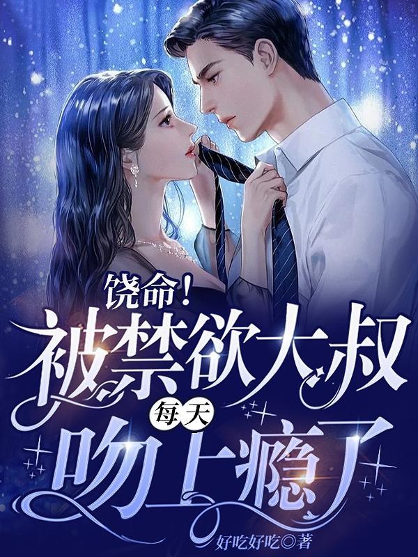 饶命!被禁欲大叔每天吻上瘾了