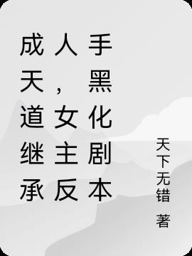 成天道继承人,女主反手黑化剧本
