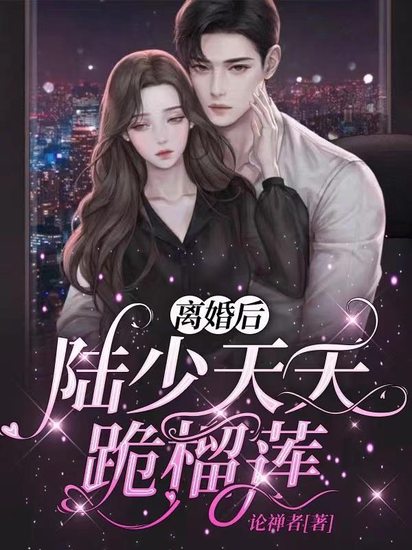 离婚后,陆少天天跪榴莲