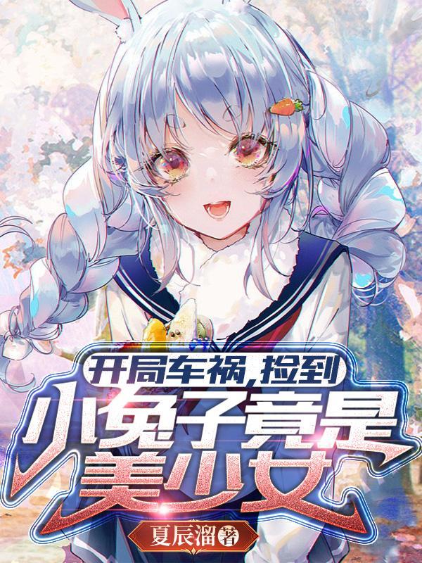 开局车祸,捡到小兔子竟是美少女