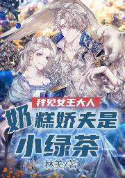 拜见女王大人,奶糕娇夫是小绿茶