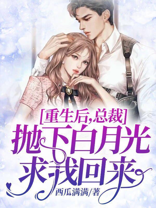 重生后,总裁抛下白月光求我回来