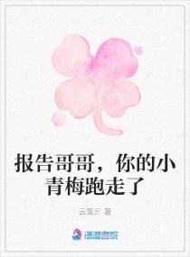 报告哥哥，你的小青梅跑走了