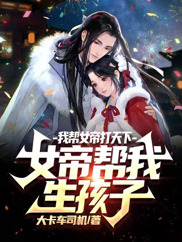 我帮女帝打天下,女帝帮我生孩子
