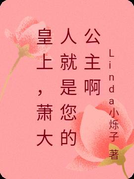 皇上,萧大人就是您的公主啊