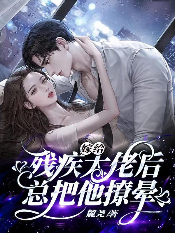 嫁给残疾大佬后,总把他撩晕