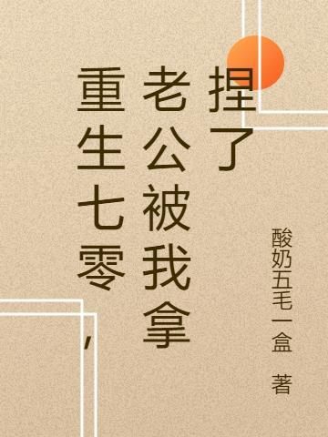 重生七零,老公被我拿捏了