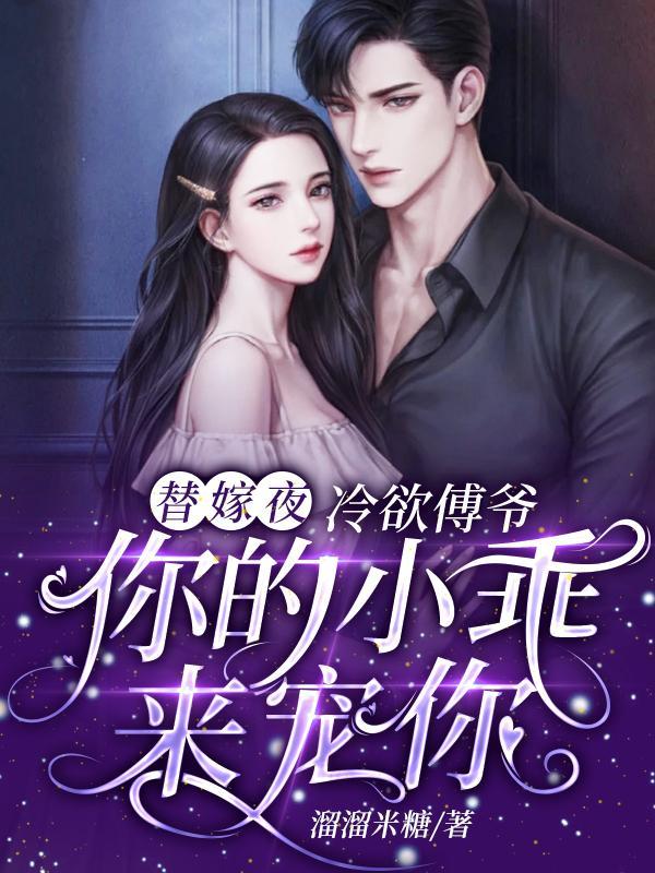 替嫁夜,冷欲傅爷你的小乖来宠你