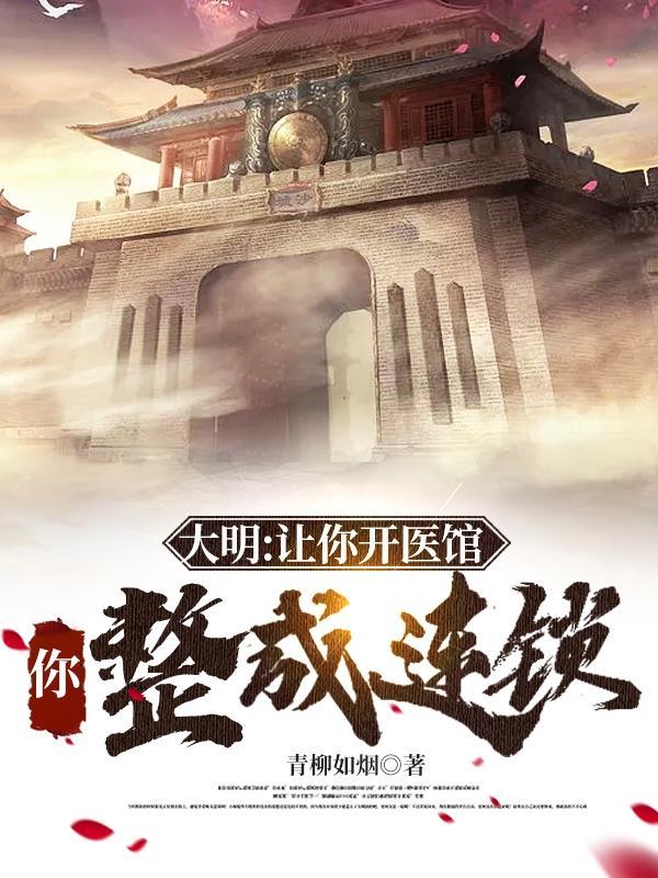 大明:让你开医馆,你整成连锁?