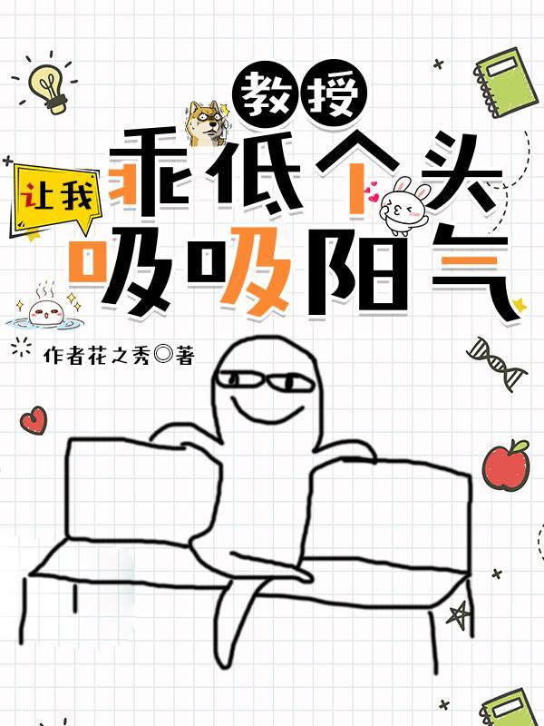 教授乖低个头,让我吸吸阳气